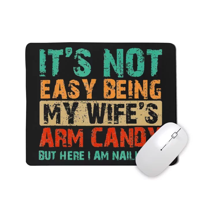 Arm Candy Its Not Easy Being My Wifes Fathers Day Mousepad