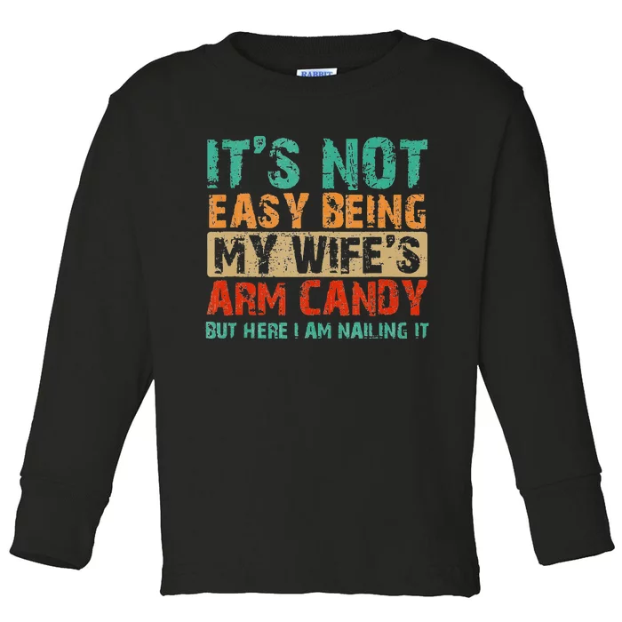 Arm Candy Its Not Easy Being My Wifes Fathers Day Toddler Long Sleeve Shirt