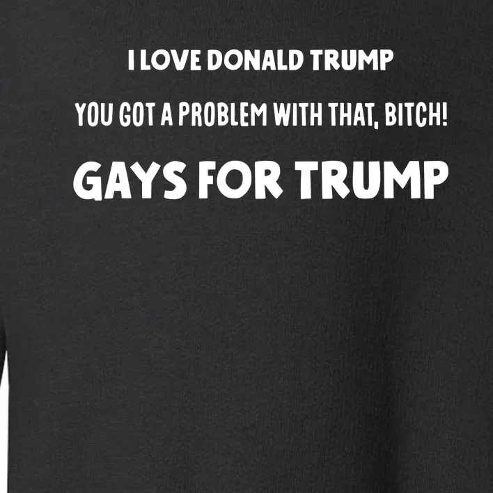 Art Candee I Love Donald Trump You Got A Problem With That Bitch Gays For Trump Toddler Sweatshirt