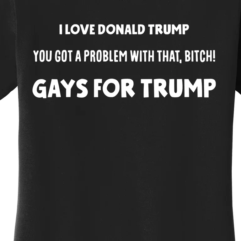 Art Candee I Love Donald Trump You Got A Problem With That Bitch Gays For Trump Women's T-Shirt