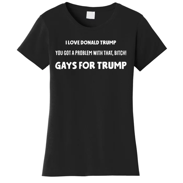 Art Candee I Love Donald Trump You Got A Problem With That Bitch Gays For Trump Women's T-Shirt