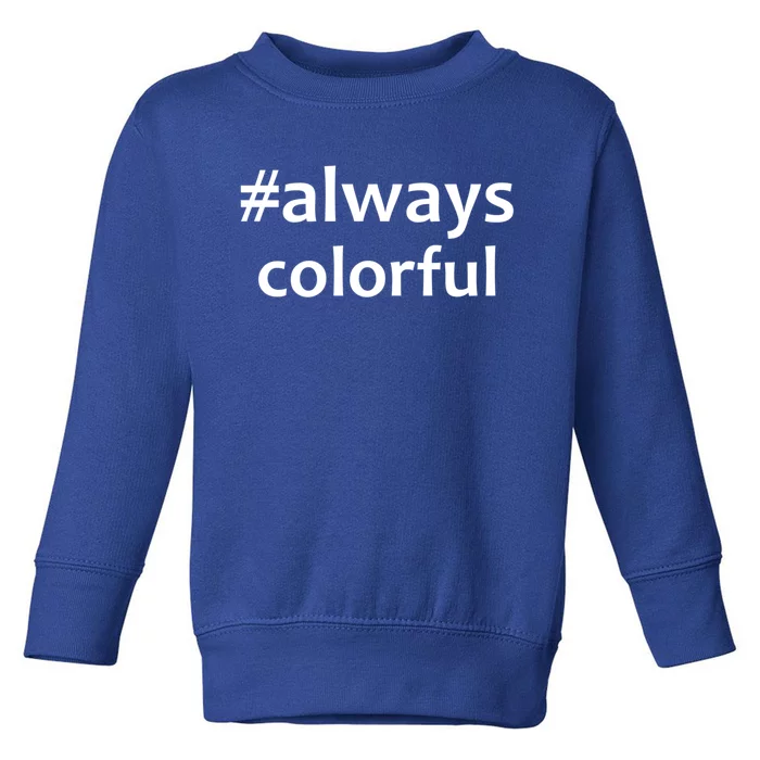 *Always Colorful Lgbtq Pride Celebrating Differences Novelty Gift Toddler Sweatshirt