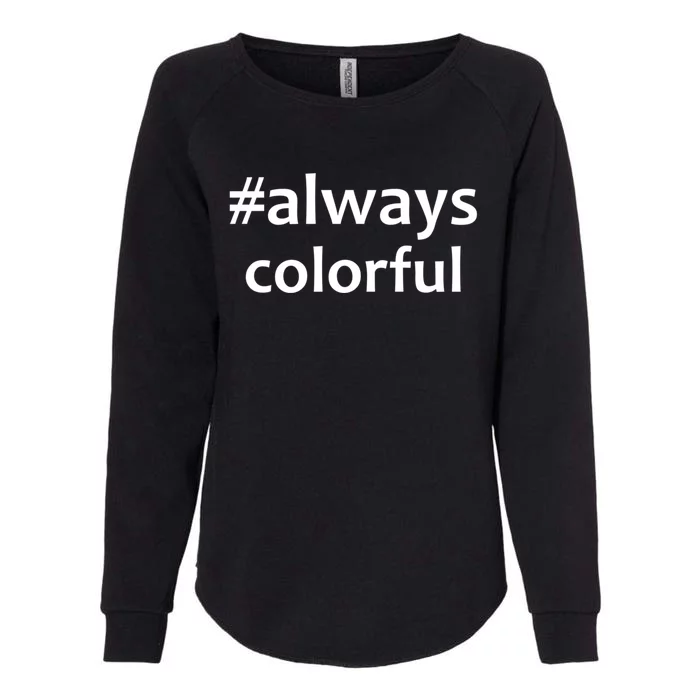 *Always Colorful Lgbtq Pride Celebrating Differences Novelty Gift Womens California Wash Sweatshirt