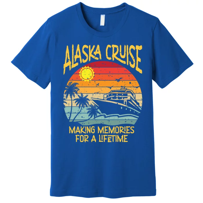 Alaska Cruise Making Memories For A Lifetime Family Vacation Gift Premium T-Shirt