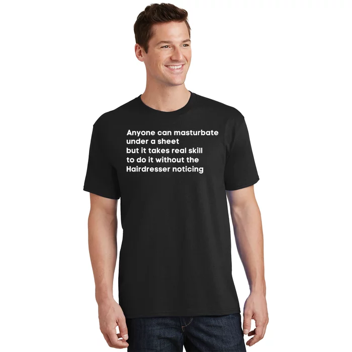 Anyone Can Masturbate Under A Sheet But It Takes Real Skill To Do It T-Shirt