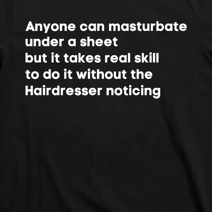 Anyone Can Masturbate Under A Sheet But It Takes Real Skill To Do It T-Shirt