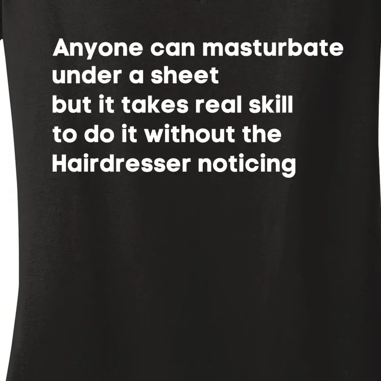 Anyone Can Masturbate Under A Sheet But It Takes Real Skill To Do It Women's V-Neck T-Shirt