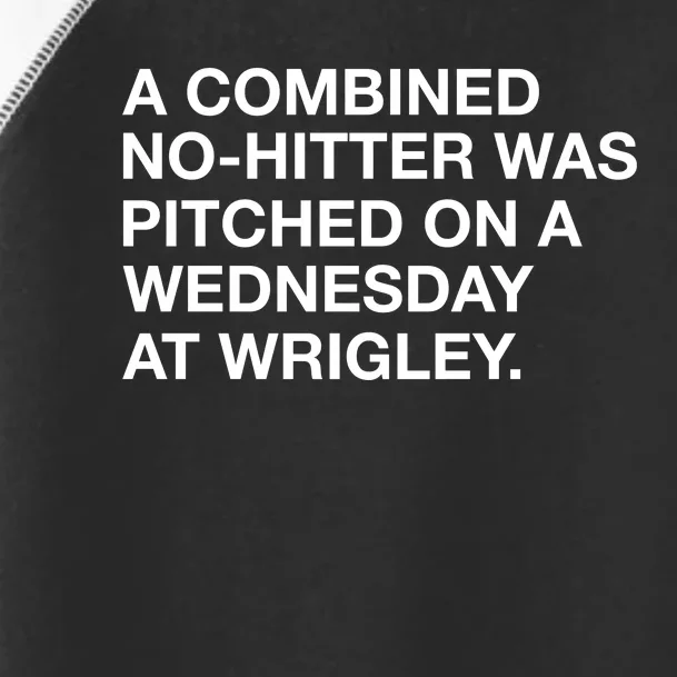 A Combined Nohitter Was Pitched On A Wednesday At Wrigley Toddler Fine Jersey T-Shirt