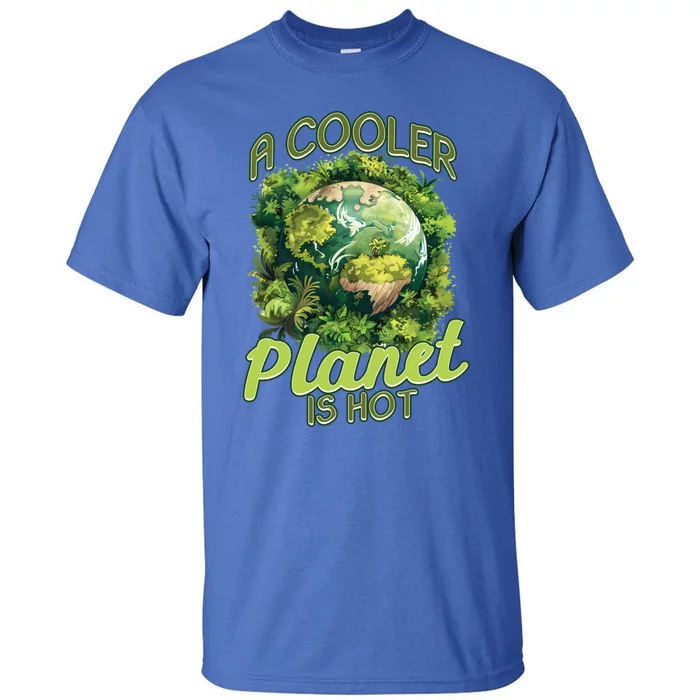 A Cooler Planet Is Hot World Environt Day Eco Warrior Great Gift Tall T-Shirt