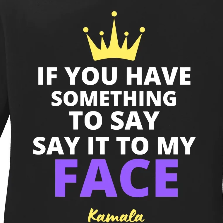 Alex Cole: Say It To My Face Kamala Harris Ladies Long Sleeve Shirt