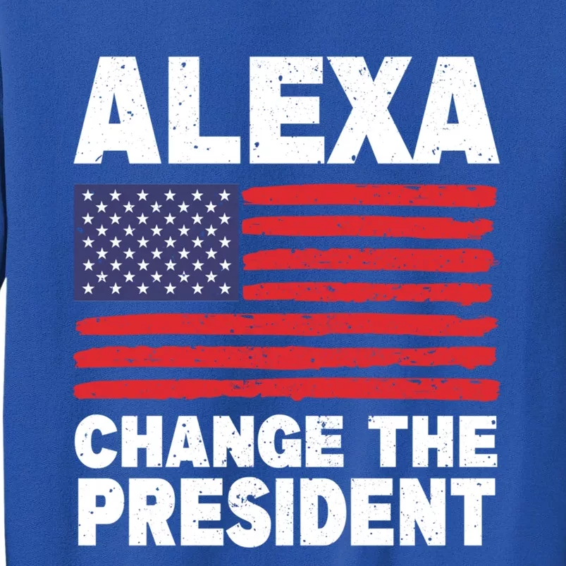 Alexa Change The President Funny Political Humor Gift Tall Sweatshirt