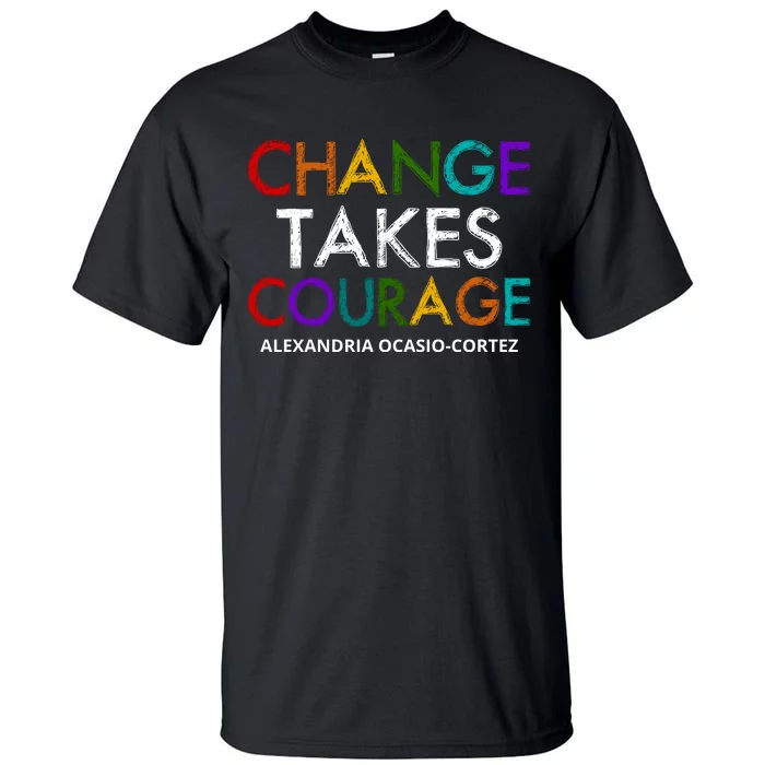 AOC Changes Takes Courage Alexandria Ocasio Cortez Tall T-Shirt