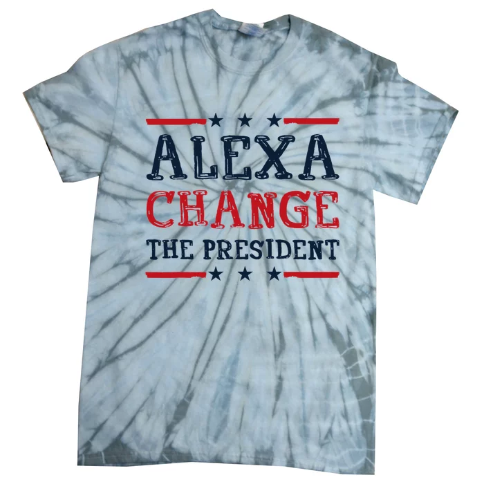 Alexa Change The President Funny Quote Humor Tie-Dye T-Shirt