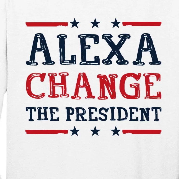 Alexa Change The President Funny Quote Humor Tall Long Sleeve T-Shirt