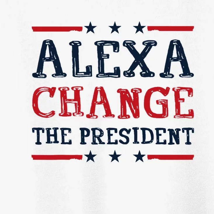 Alexa Change The President Funny Quote Humor Toddler T-Shirt