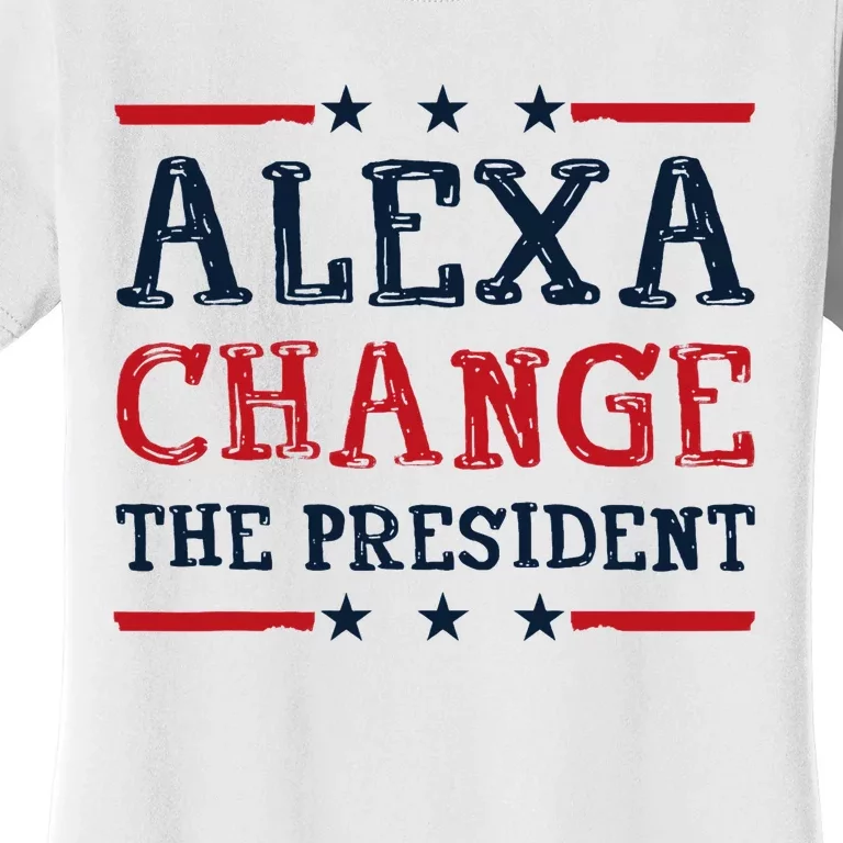 Alexa Change The President Funny Quote Humor Women's T-Shirt