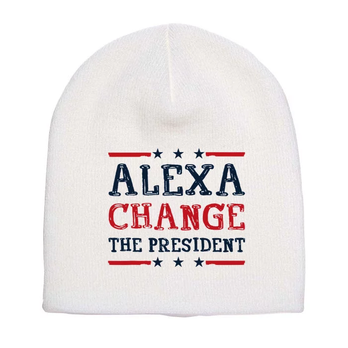 Alexa Change The President Funny Quote Humor Short Acrylic Beanie