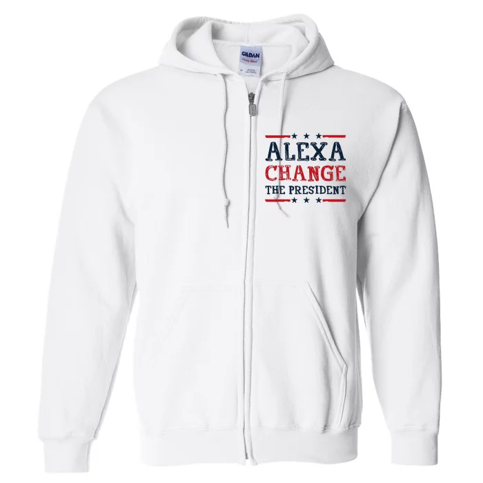 Alexa Change The President Funny Quote Humor Full Zip Hoodie