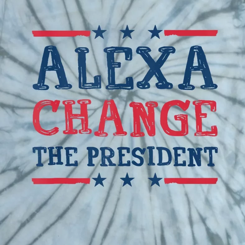 Alexa Change The President Funny Quote Humor Tie-Dye T-Shirt