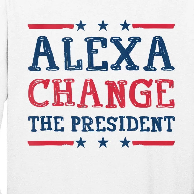 Alexa Change The President Funny Quote Humor Tall Long Sleeve T-Shirt