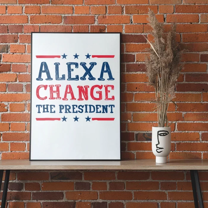 Alexa Change The President Funny Quote Humor Poster