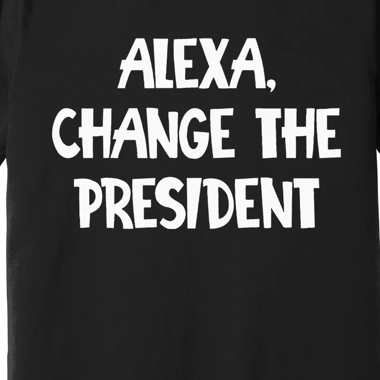 Alexa Change The President Premium T-Shirt