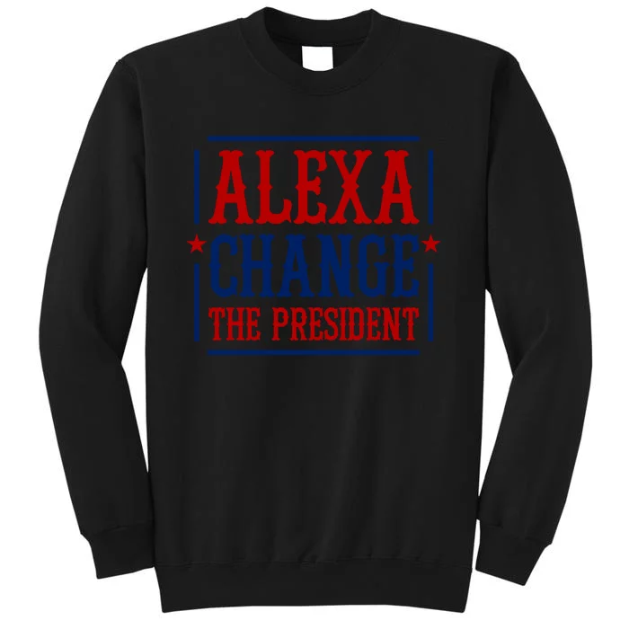 Alexa Change The President Tall Sweatshirt