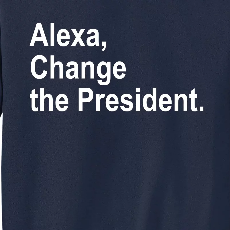 Alexa Change The President Anti Trump Funny Tall Sweatshirt