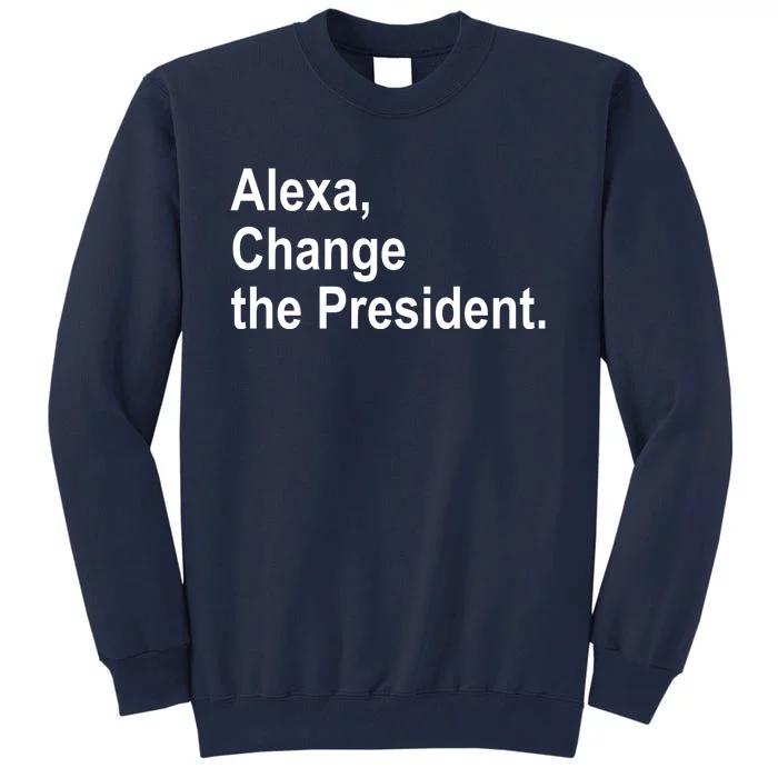 Alexa Change The President Anti Trump Funny Tall Sweatshirt