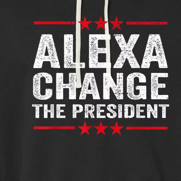 Alexa Change The President Funny Quote Humor Garment-Dyed Fleece Hoodie