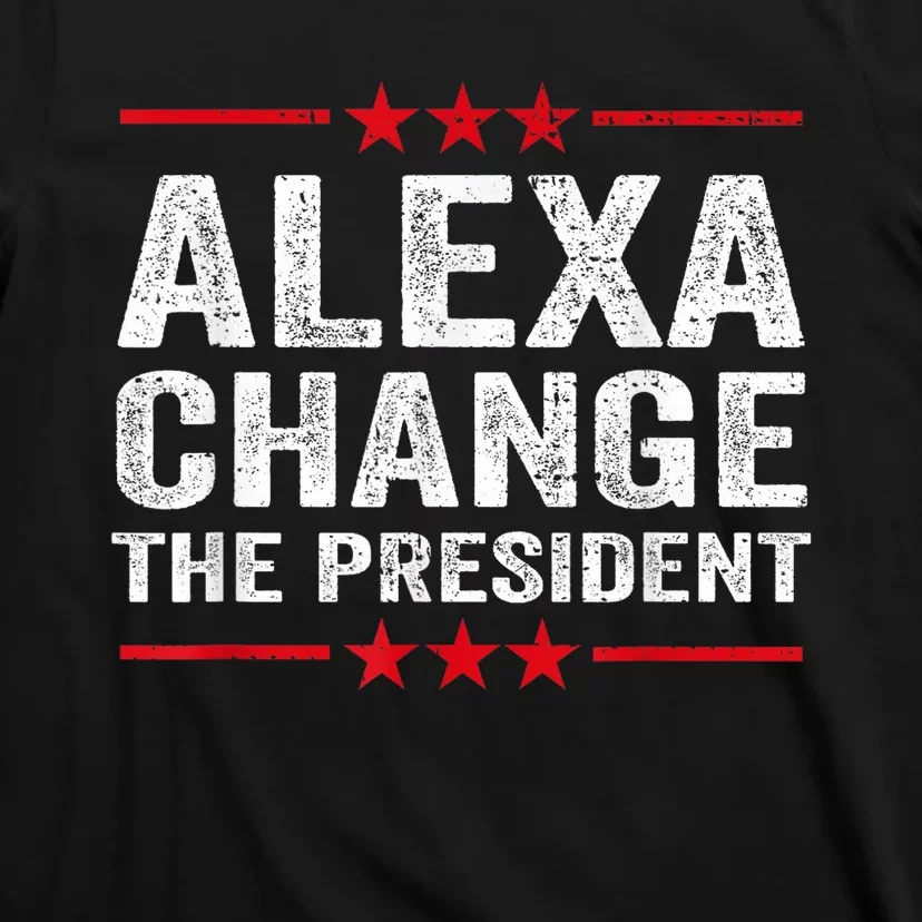 Alexa Change The President Funny Quote Humor T-Shirt