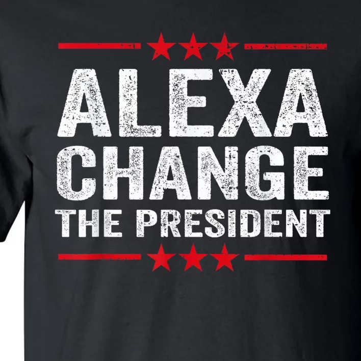 Alexa Change The President Funny Quote Humor Tall T-Shirt