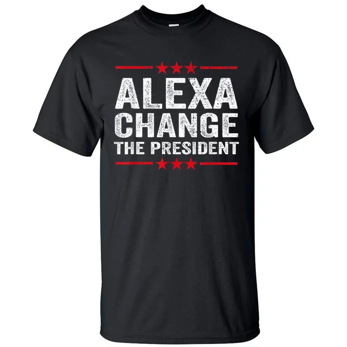 Alexa Change The President Funny Quote Humor Tall T-Shirt