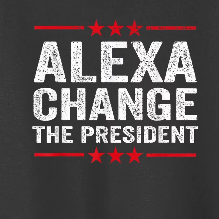 Alexa Change The President Funny Quote Humor Toddler T-Shirt