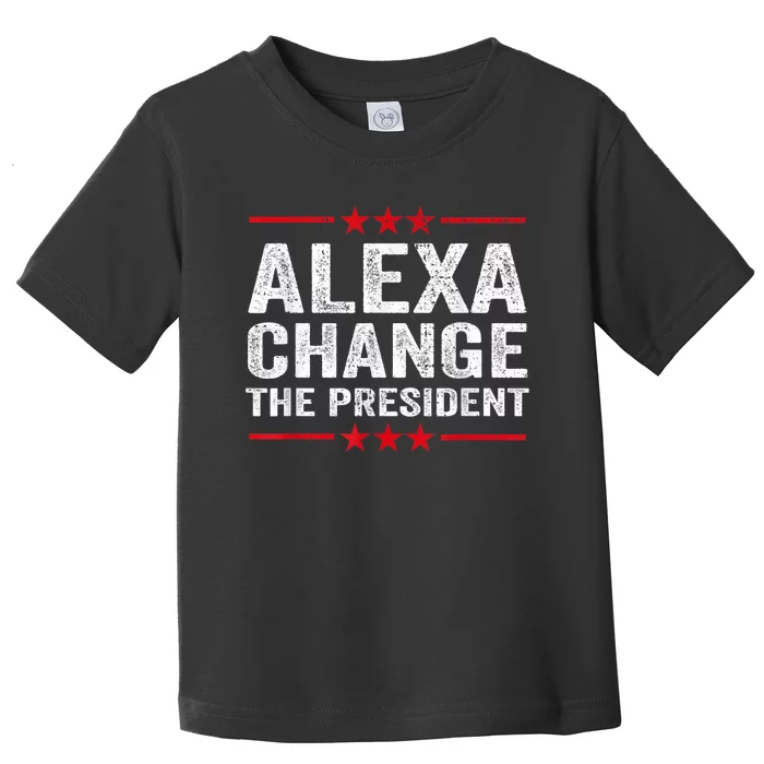 Alexa Change The President Funny Quote Humor Toddler T-Shirt