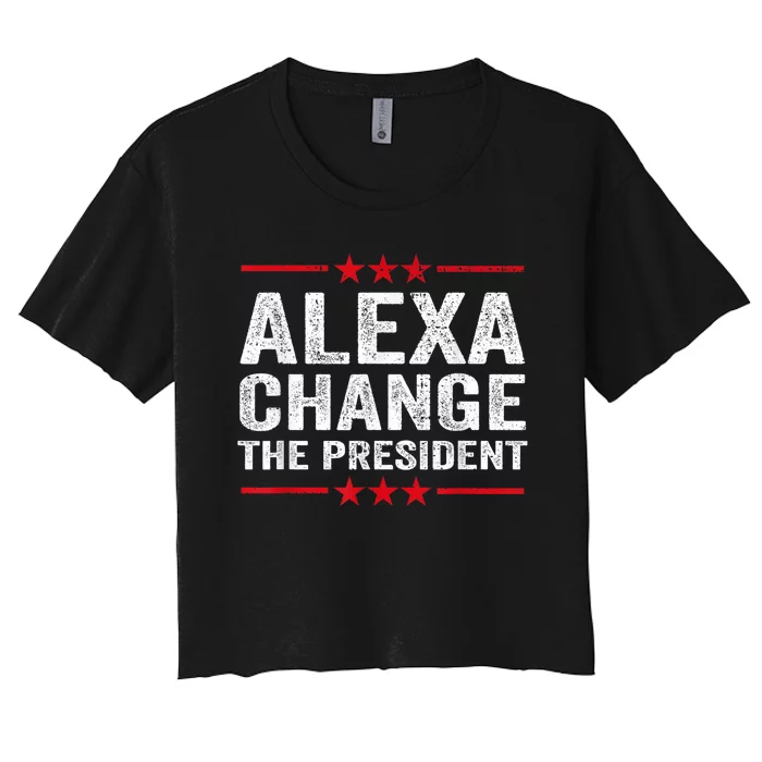 Alexa Change The President Funny Quote Humor Women's Crop Top Tee