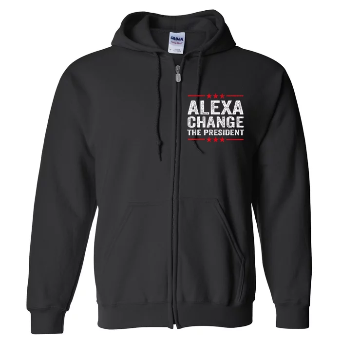 Alexa Change The President Funny Quote Humor Full Zip Hoodie