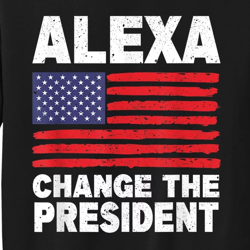 Alexa Change The President Funny Tall Sweatshirt