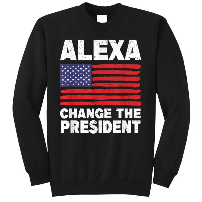 Alexa Change The President Funny Tall Sweatshirt