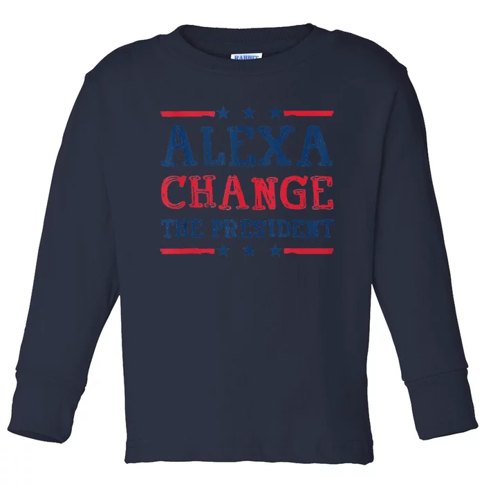 Alexa Change The President Funny Quote Humor Toddler Long Sleeve Shirt