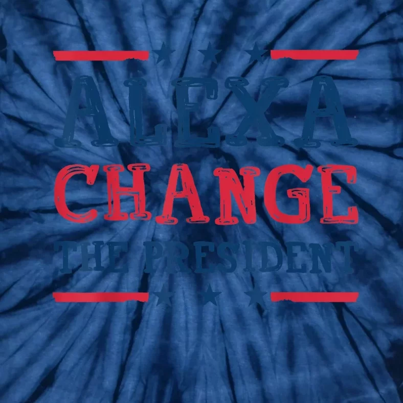 Alexa Change The President Funny Quote Humor Tie-Dye T-Shirt