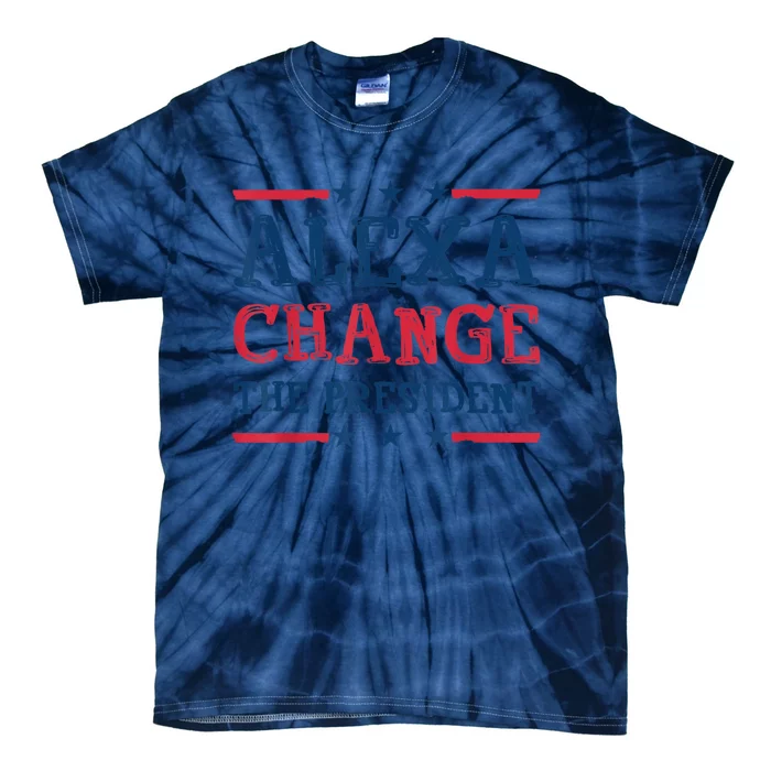 Alexa Change The President Funny Quote Humor Tie-Dye T-Shirt