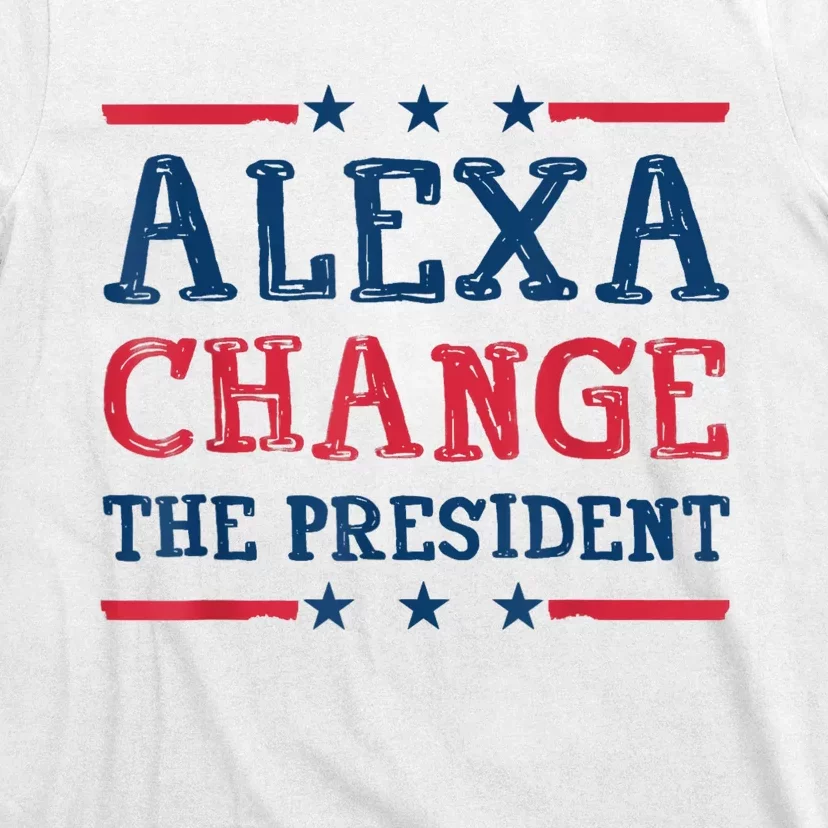 Alexa Change The President Funny Quote Humor T-Shirt