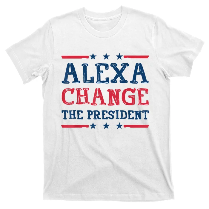 Alexa Change The President Funny Quote Humor T-Shirt