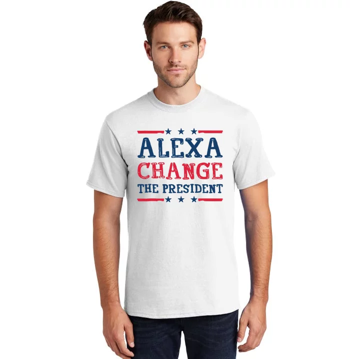 Alexa Change The President Funny Quote Humor Tall T-Shirt