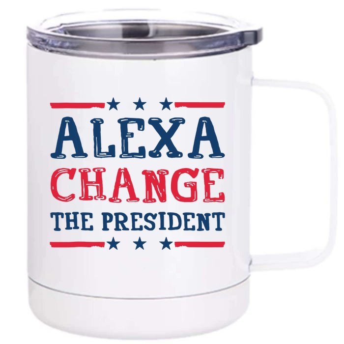 Alexa Change The President Funny Quote Humor Front & Back 12oz Stainless Steel Tumbler Cup