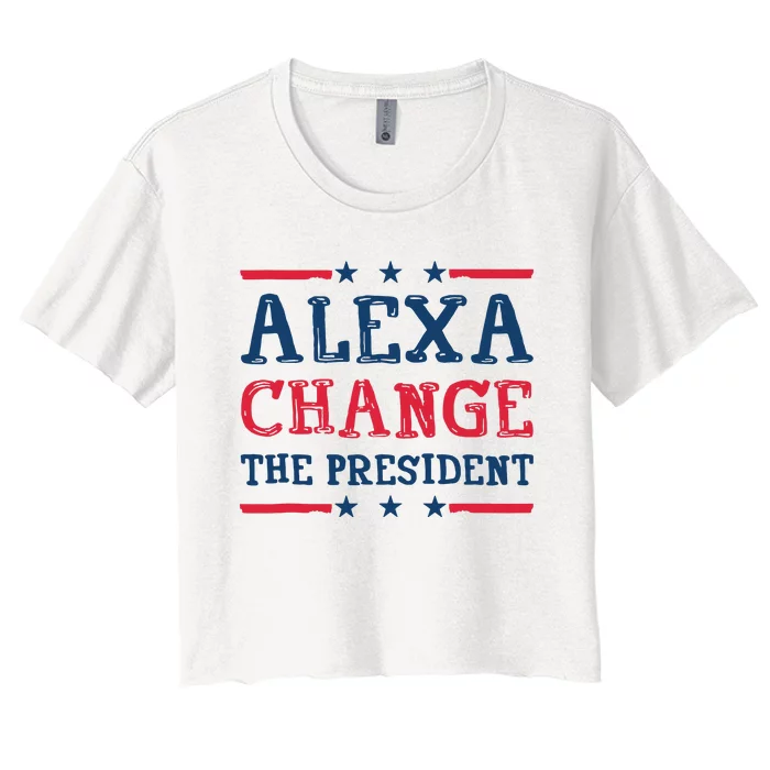 Alexa Change The President Funny Quote Humor Women's Crop Top Tee