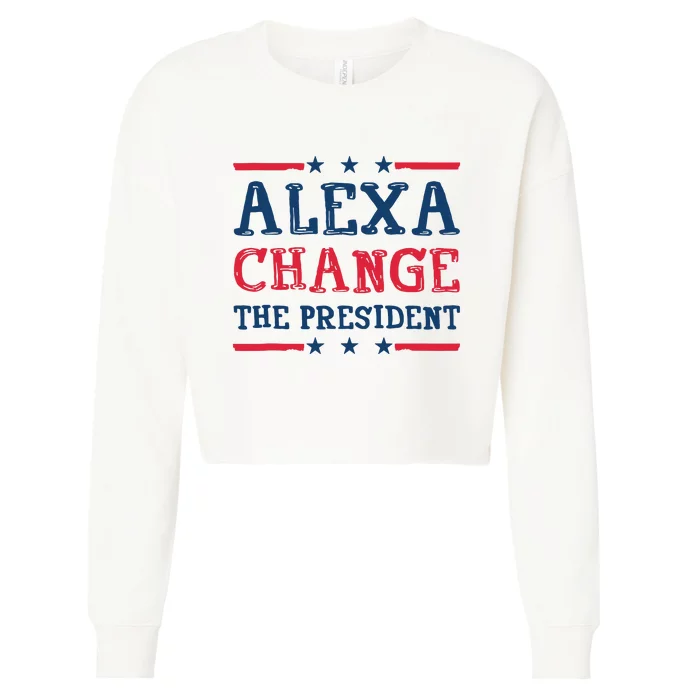 Alexa Change The President Funny Quote Humor Cropped Pullover Crew