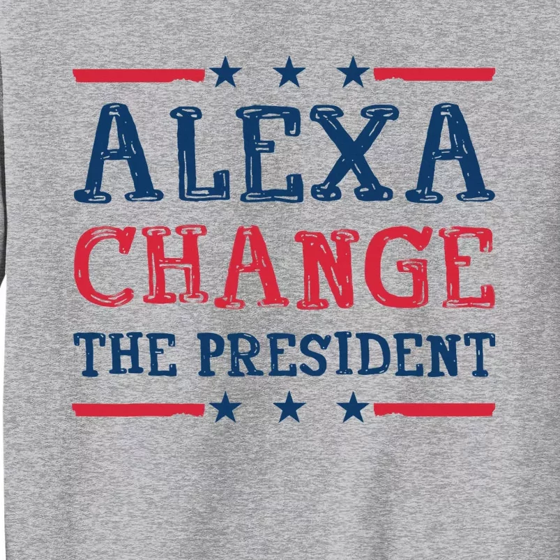 Alexa Change The President Tall Sweatshirt