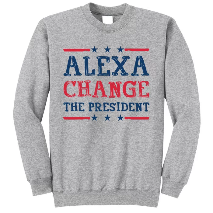 Alexa Change The President Tall Sweatshirt